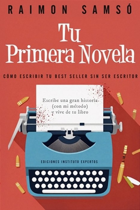 Tu Primera Novela: Como Escribir Tu Best Seller Sin Ser Escritor-..