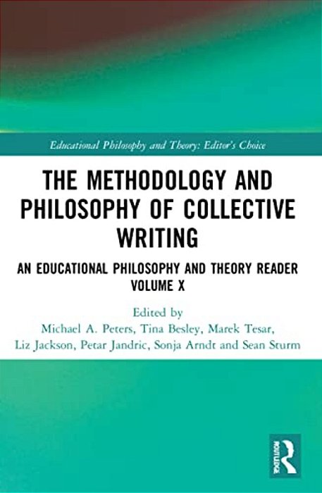 The Methodology And Philosophy Of Collective Writing: An Educational Philosophy And Theory Reader Volume X-..