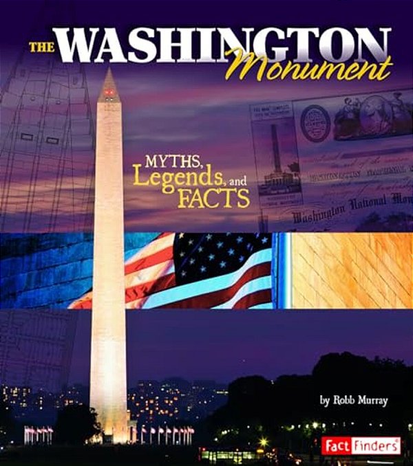 The Washington Monument: Myths, Legends, And Facts-..