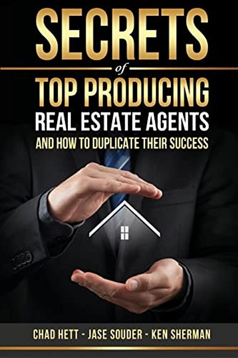 Secrets Of Top Producing Real Estate Agents:... And How To Duplicate Their Success. -..