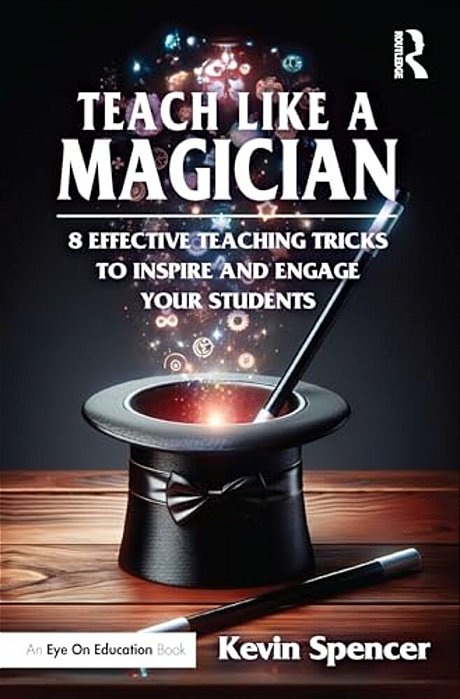 Teach Like A Magician: 8 Effective Teaching Tricks To Inspire And Engage Your Students-..