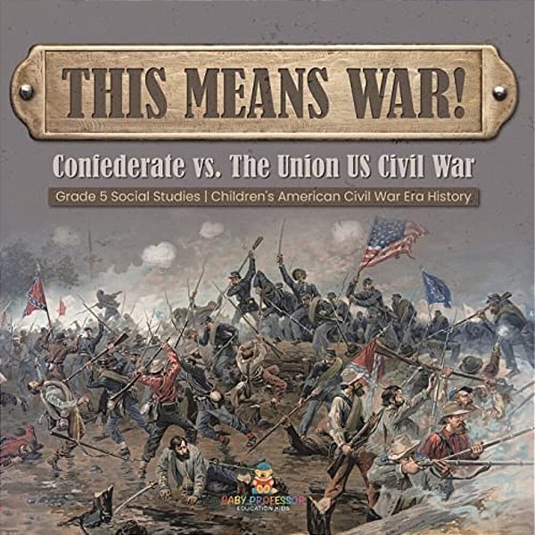This Means War!: Confederate Vs. The Union US Civil War Grade 5 Social Studies Children's American Civil War Era History-..