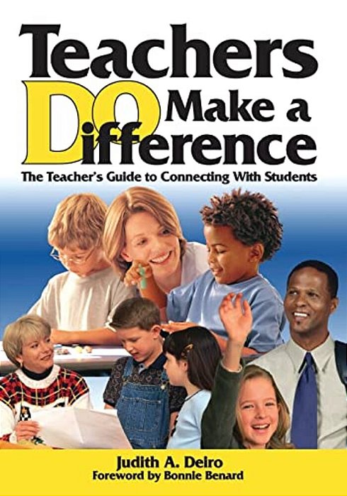 Teachers Do Make A Difference: The Teacher's Guide To Connecting With Students-..