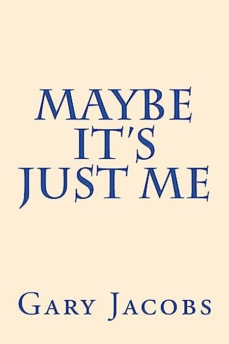 Maybe It's Just Me-..