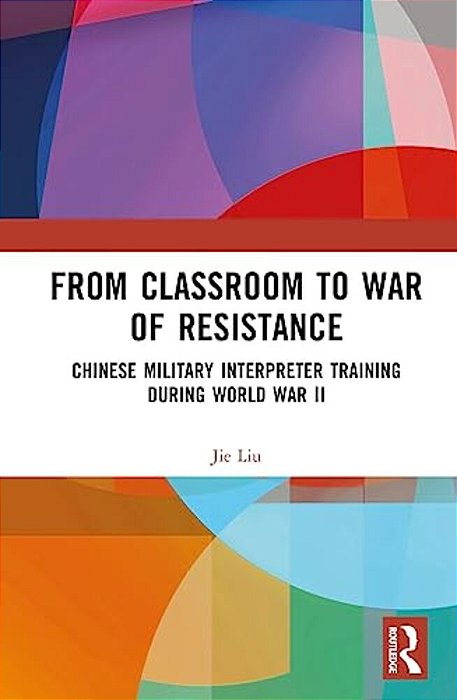 From Classroom To War Of Resistance: Chinese Military Interpreter Training During World War II-..