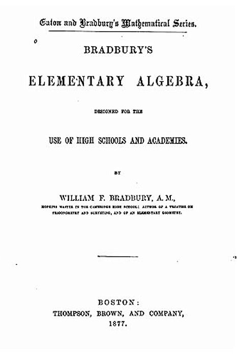 Bradbury's Elementary Algebra, Designed For The Use Of High Schools And Academies-..