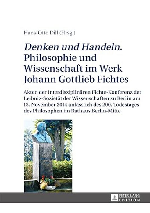 Denken Und Handeln. Philosophie Und Wissenschaft Im Werk Johann Gottlieb Fichtes: Akten Der Interdisziplinaeren Fichte-Konferenz Der Leibniz-Sozietaet-..