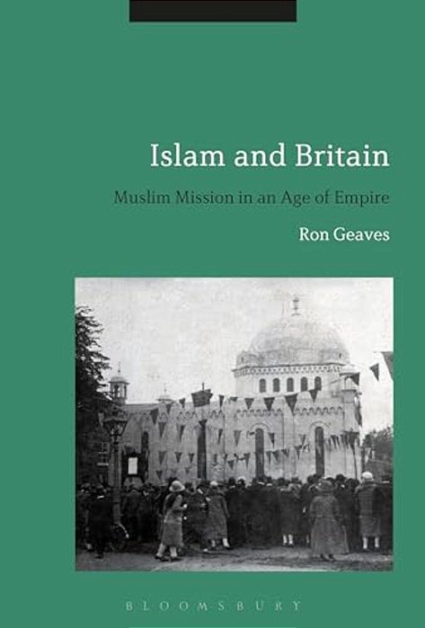 Islam And Britain: Muslim Mission In An Age Of Empire-..