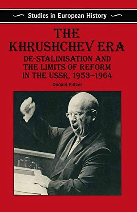 The Khrushchev Era: De-Stalinization And The Limits Of Reform In The Ussr 1953-64-..