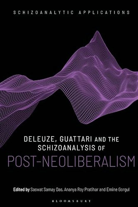 Deleuze, Guattari And The Schizoanalysis Of Post-Neoliberalism-..