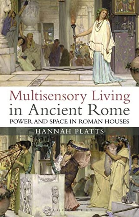 Multisensory Living In Ancient Rome: Power And Space In Roman Houses-..