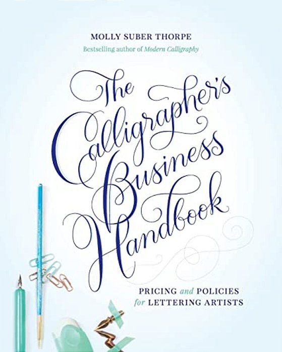 The Calligrapher's Business Handbook: Pricing And Policies For Lettering Artists-..
