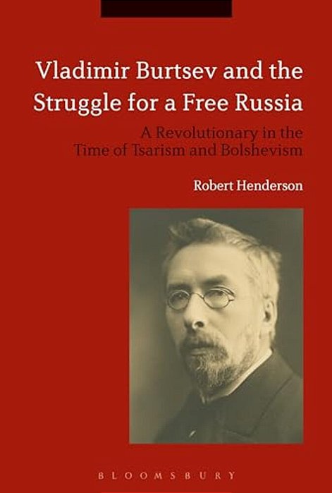 Vladimir Burtsev And The Struggle For A Free Russia: A Revolutionary In The Time Of Tsarism And Bolshevism-..