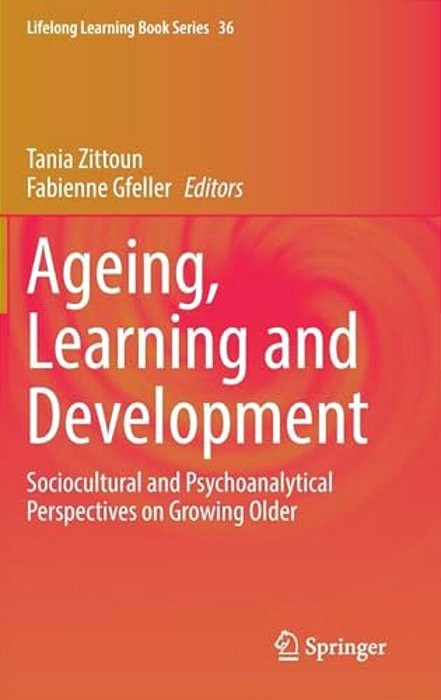 Ageing, Learning And Development: Sociocultural And Psychoanalytical Perspectives On Growing Older-..
