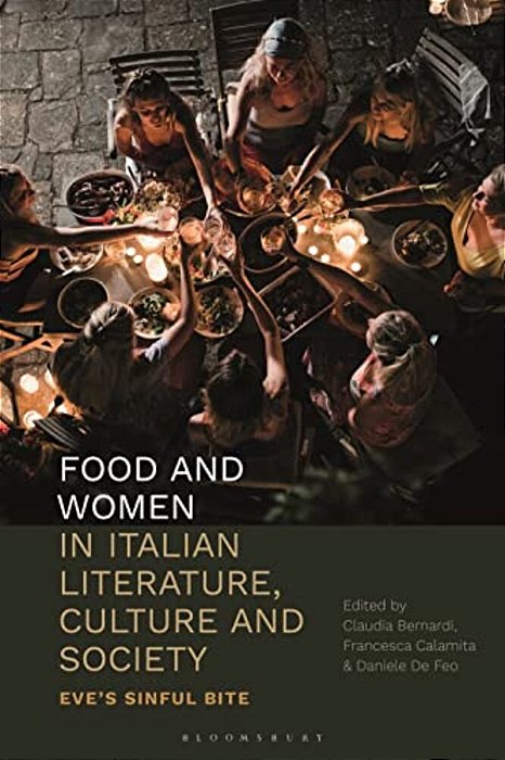 Food And Women In Italian Literature, Culture And Society: Eve's Sinful Bite-..