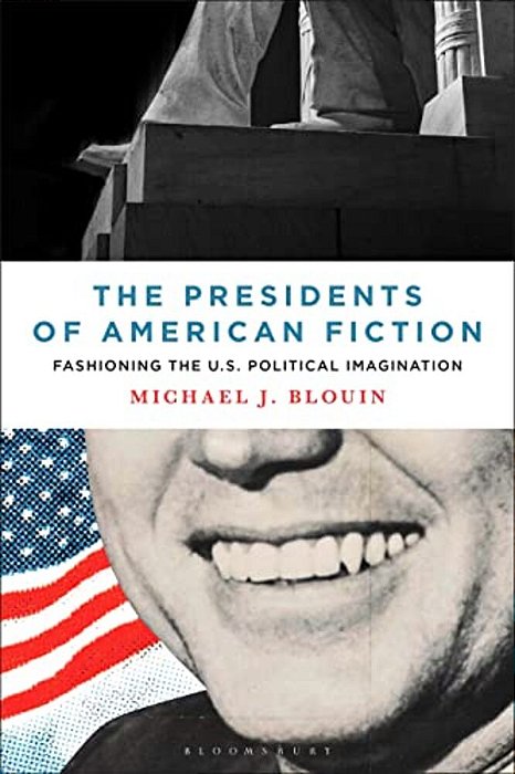 The Presidents Of American Fiction: Fashioning The U. S. Political Imagination-..