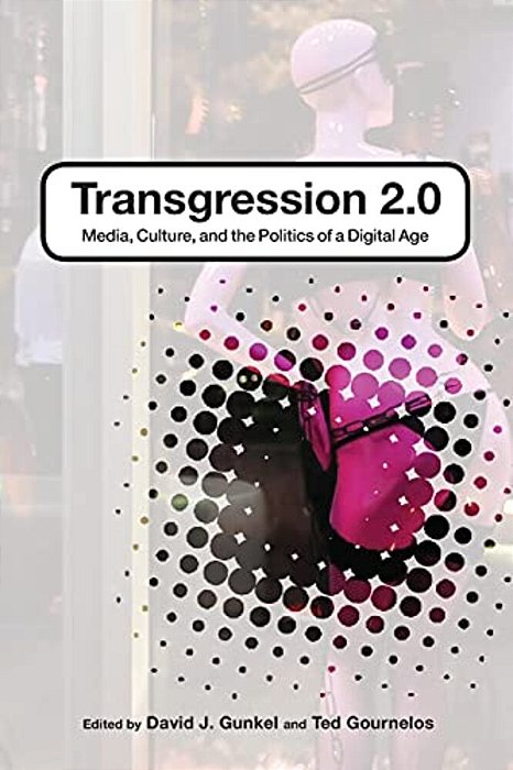 Transgression 2.0: Media, Culture, And The Politics Of A Digital Age-..
