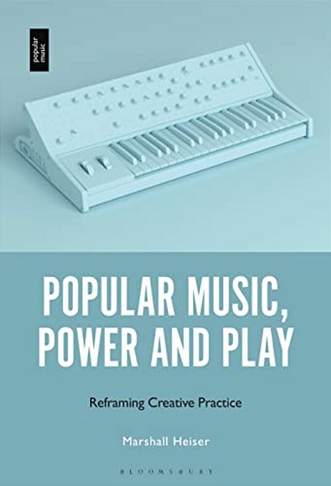 Popular Music, Power And Play: Reframing Creative Practice-..