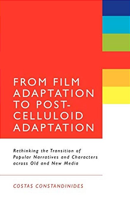 From Film Adaptation To Post-Celluloid Adaptation: Rethinking The Transition Of Popular Narratives And Characters Across Old And New Media-..
