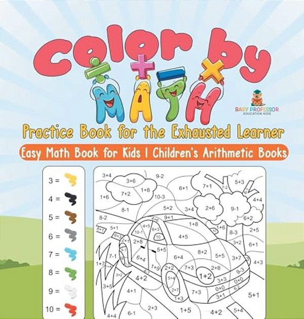 Color By Math Practice Book For The Exhausted Learner - Easy Math Book For Kids Children's Arithmetic Books-..