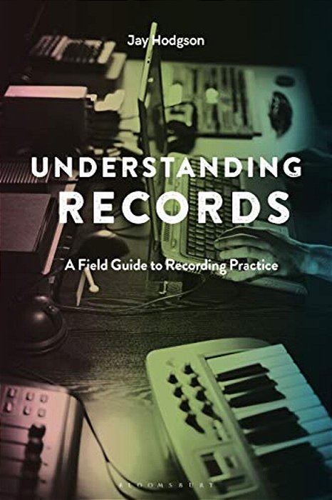 Understanding Records, Second Edition: A Field Guide To Recording Practice-..