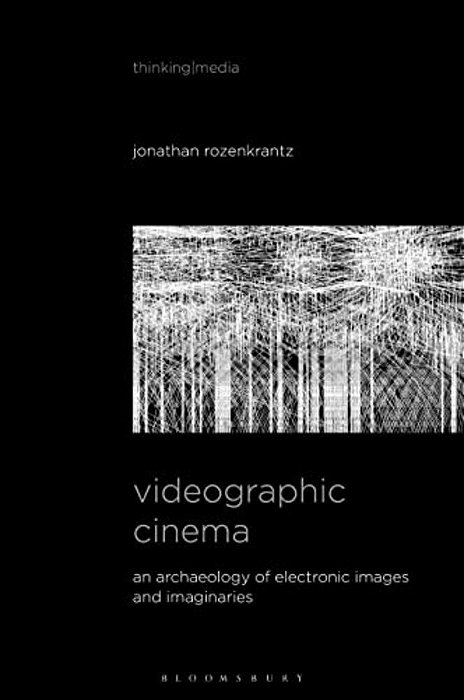 Videographic Cinema: An Archaeology Of Electronic Images And Imaginaries-..