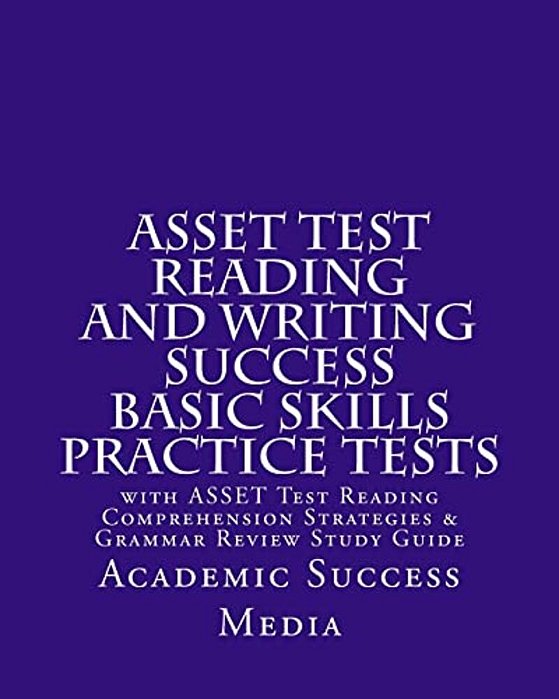 Asset Test Reading And Writing Success Basic Skills Practice Tests: With Asset Test Reading Comprehension Strategies And Grammar Review Study Guide-..