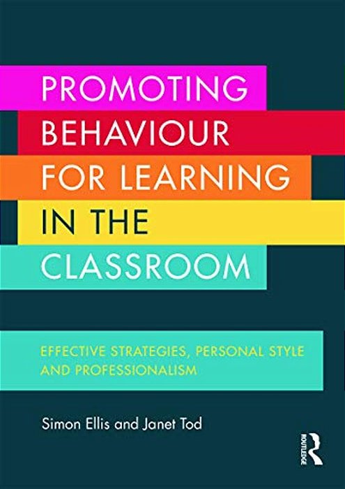 Promoting Behaviour For Learning In The Classroom: Effective Strategies, Personal Style And Professionalism-..