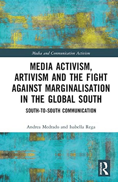 Media Activism, Artivism And The Fight Against Marginalisation In The Global South: South-To-south Communication-..