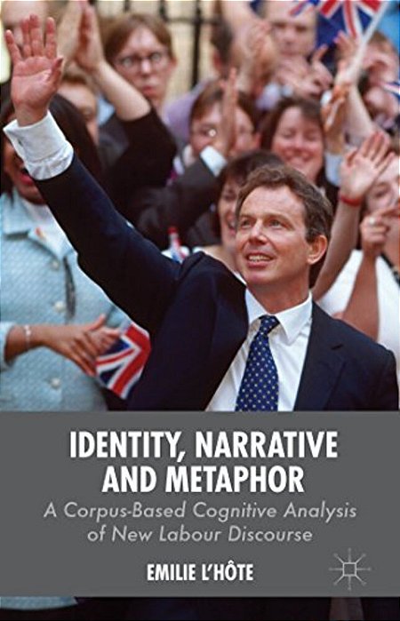 Identity, Narrative And Metaphor: A Corpus-Based Cognitive Analysis Of New Labour Discourse-..