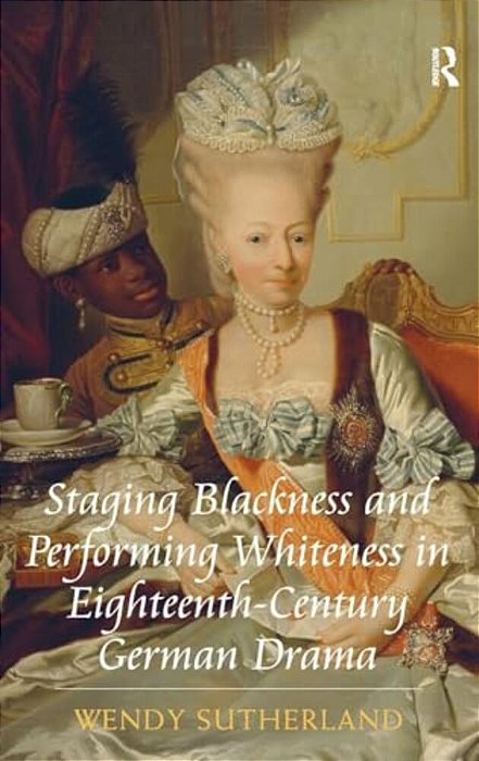 Staging Blackness And Performing Whiteness In Eighteenth-Century German Drama-..