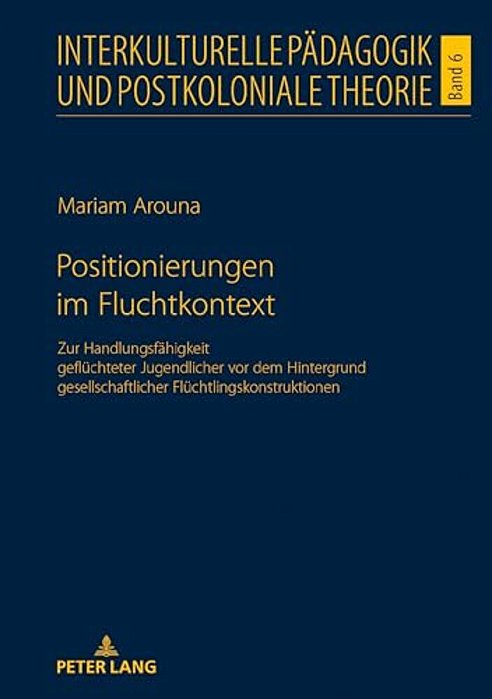 Positionierungen Im Fluchtkontext: Zur Handlungsfaehigkeit Gefluechteter Jugendlicher Vor Dem Hintergrund Gesellschaftlicher Fluechtlingskonstruktione-..