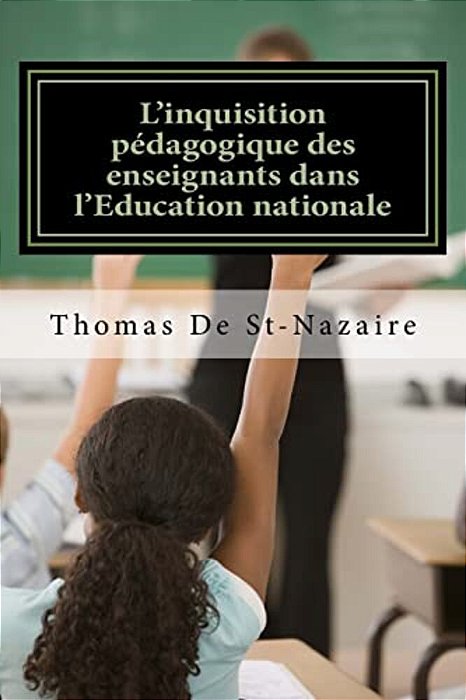 L'Inquisition Pédagogique Des Enseignants Dans L'Education Nationale: Parents D'Élèves, Indignez-Vous!-..