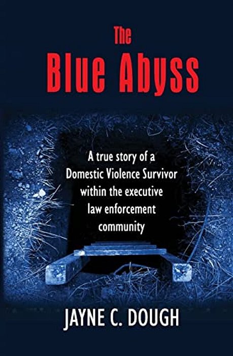 The Blue Abyss: A True Story Of A Domestic Violence Survivor Within The Executive Law Enforcement Community-..