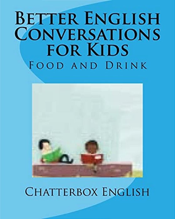 Better English Conversations For Kids: Food And Drink-..