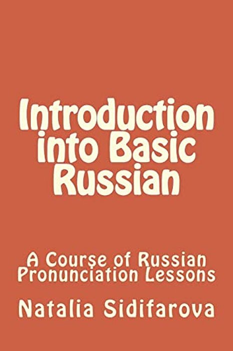 Introduction Into Basic Russian: A Course Of Russian Pronunciation Lessons-..