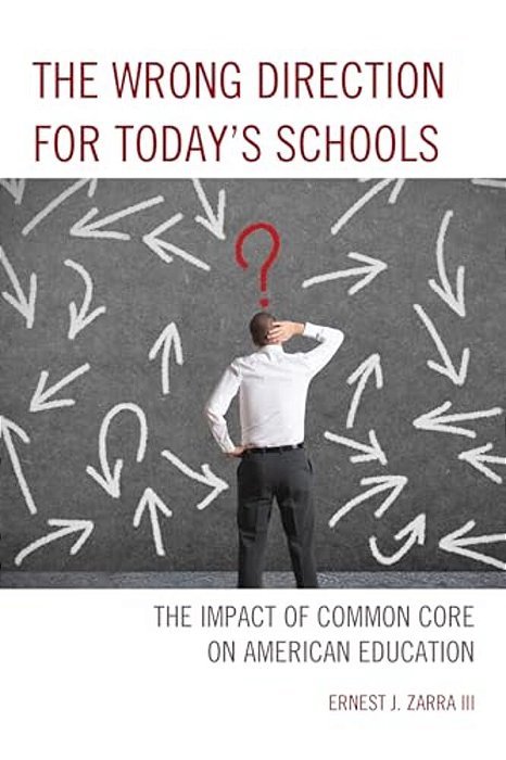 Wrong Direction For Today's Schools: The Impact Of Common Core On American Education-..