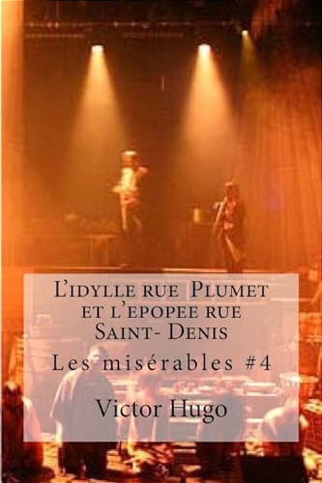 L'Idylle Rue Plumet Et L'Epopee Rue Saint- Denis: Les Miserables #4-..