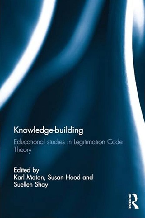 Knowledge-Building: Educational Studies In Legitimation Code Theory-..