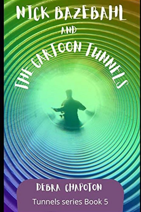 Nick Bazebahl And The Cartoon Tunnels: Tunnels Series-..