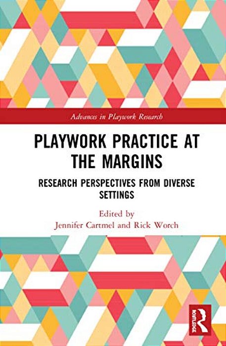 Playwork Practice At The Margins: Research Perspectives From Diverse Settings-..