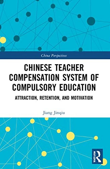 Chinese Teacher Compensation System Of Compulsory Education: Attraction, Retention, And Motivation-..