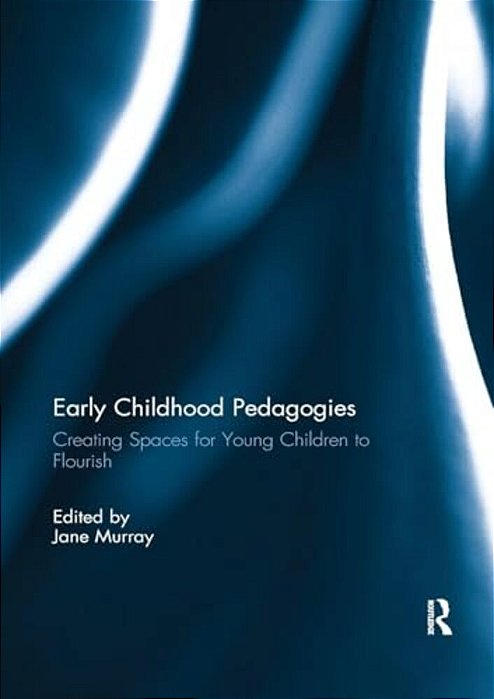 Early Childhood Pedagogies: Creating Spaces For Young Children To Flourish-..