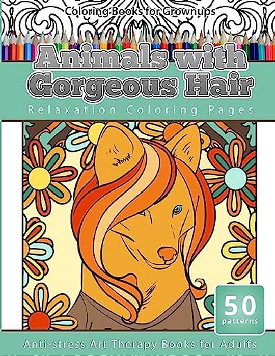 Coloring Books For Grownups Animals With Gorgeous Hair: Relaxation Coloring Pages Anti-Stress Art Therapy Coloring Books For Adults-..