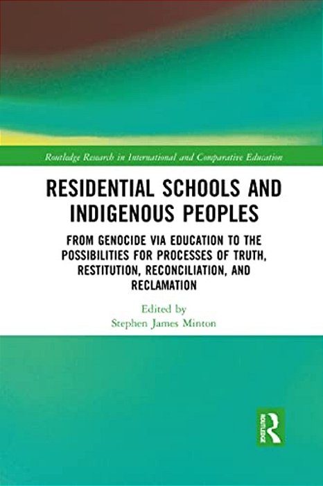 Residential Schools And Indigenous Peoples: From Genocide Via Education To The Possibilities For Processes Of Truth, Restitution, Reconciliation, And-..