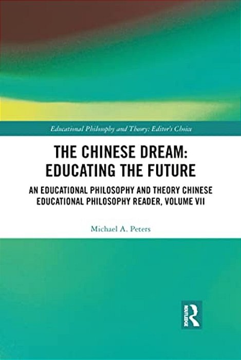The Chinese Dream: Educating The Future: An Educational Philosophy And Theory Chinese Educational Philosophy Reader, Volume VII-..