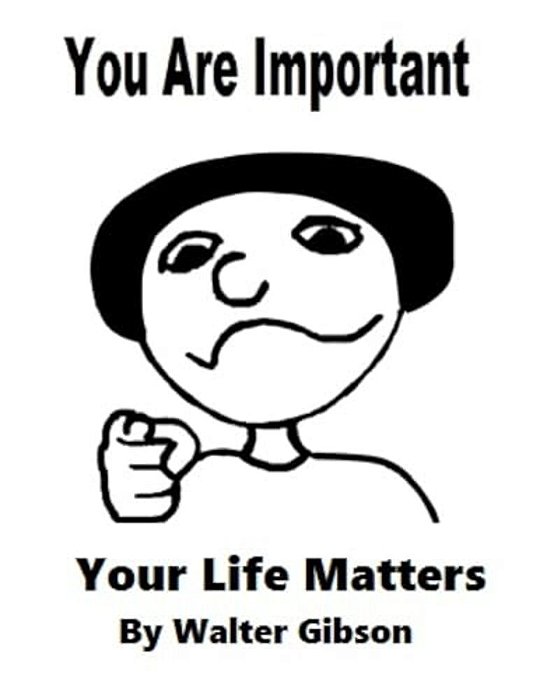 You Are Important: Your Life Matters-..