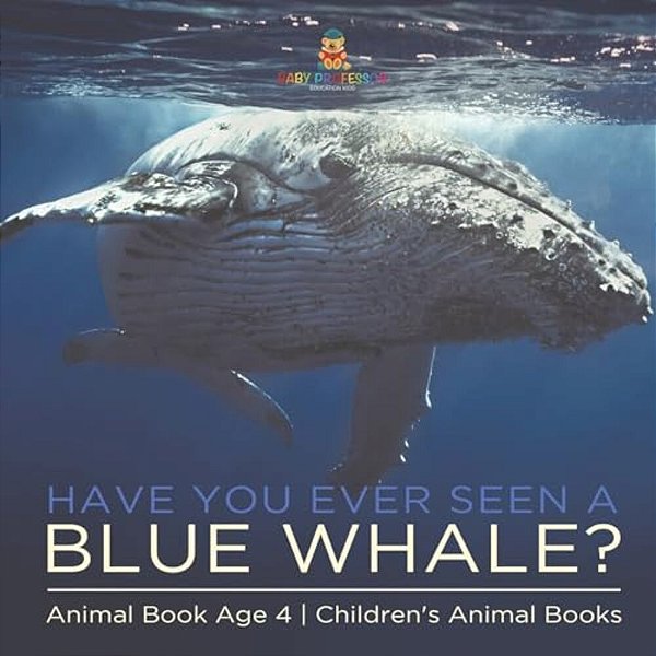 Have You Ever Seen A Blue Whale? Animal Book Age 4 Children's Animal Books-..