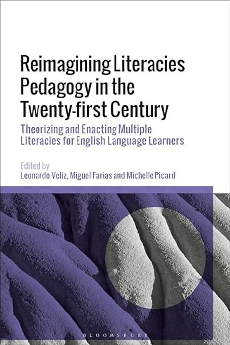 Reimagining Literacies Pedagogy In The Twenty-First Century: Theorizing And Enacting Multiple Literacies For English Language Learners-..