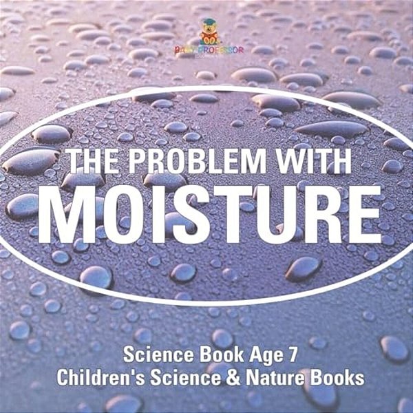 The Problem With Moisture - Humidity For Kids - Science Book Age 7 Children's Science & Nature Books-..